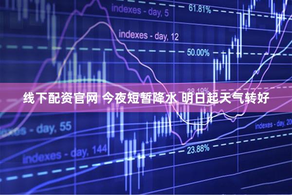 线下配资官网 今夜短暂降水 明日起天气转好